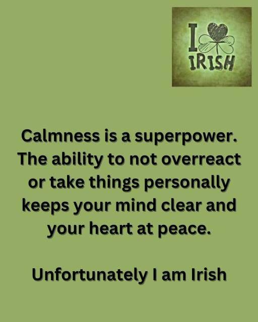 May be an image of text that says "樂 I IRISH Calmness is a superpower. The ability to not overreact or take things personally keeps your mind clear and your heart at peace. Unfortunately I am Irish"