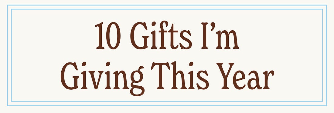 10 Gifts I'm Giving This Year