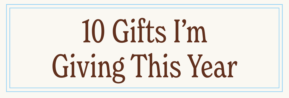 10 Gifts I'm Giving This Year