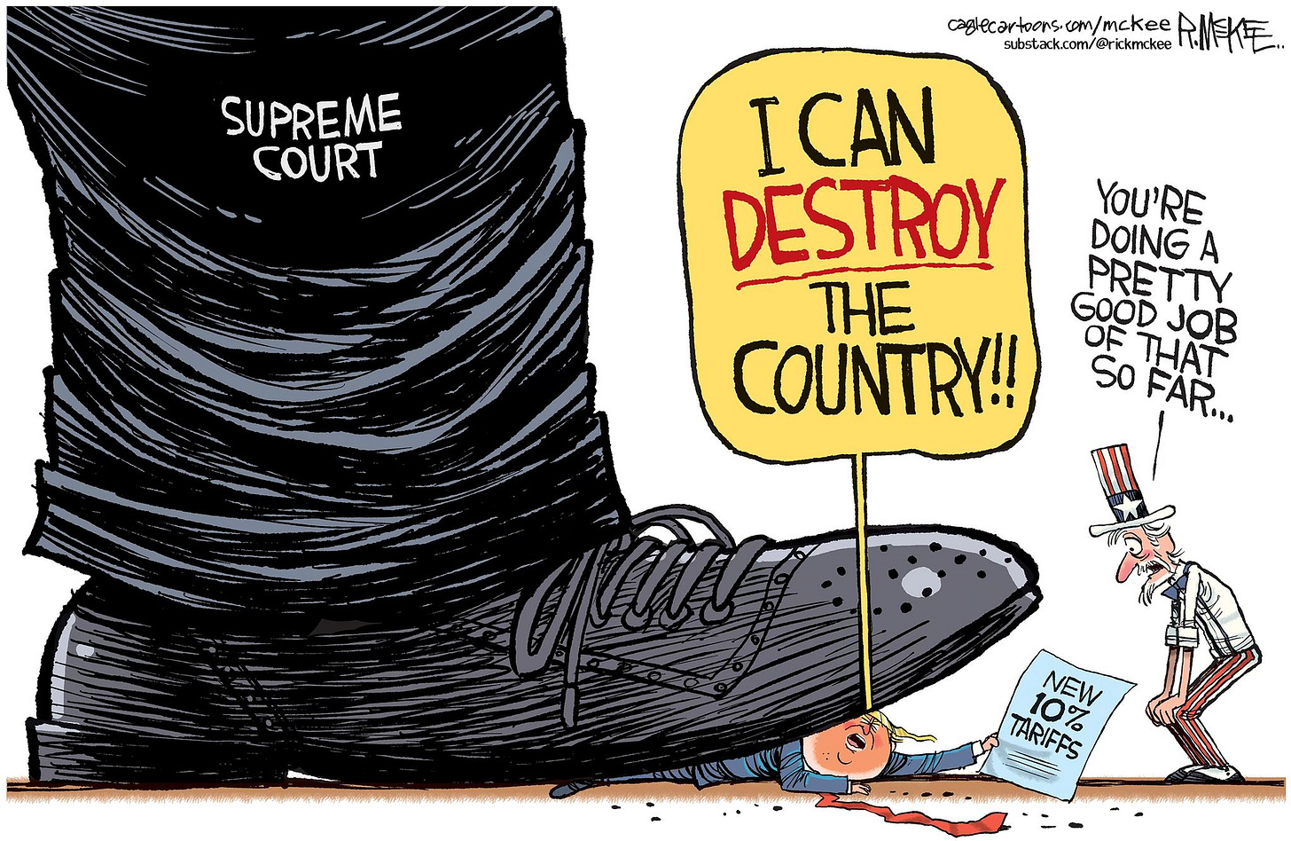 May be an illustration of skateboard and text that says 'SUPREME COURT cagleca caglecartoons.com/mckee rickmckee R.M年. substa.k.com/@rkrm.kee I ICAN DESTROY THE COÜNTRY!! YOU'RE DOINGA A PRETTY GOODJOB 야 THAT GOOD JOB So FAR... K TARIFFS 10% NEW' May be an illustration of skateboard and text that says 'SUPREME COURT cagleca caglecartoons.com/mckee rickmckee R.M年. substa.k.com/@rkrm.kee I ICAN DESTROY THE COÜNTRY!! YOU'RE DOINGA A PRETTY GOODJOB 야 THAT GOOD JOB So FAR... K TARIFFS 10% NEW'