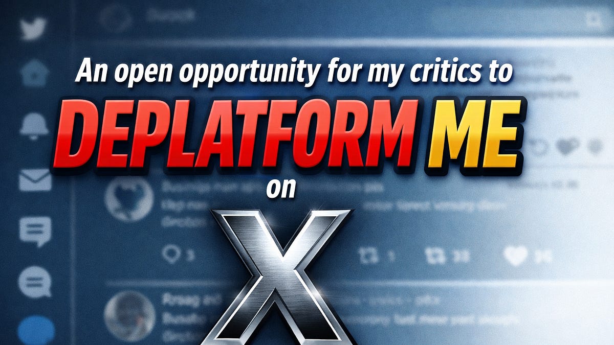 An open opportunity for my critics to deplatform me on X