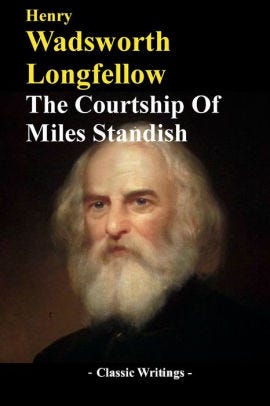The Courtship Of Miles Standish by Henry Wadsworth Longfellow ... The Courtship Of Miles Standish by Henry Wadsworth Longfellow ...