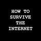 How to Survive the Internet