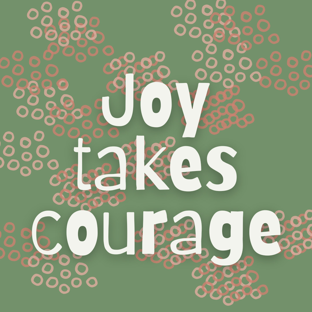 green background with pink polkadots, white text that says "joy takes courage"