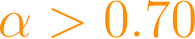 \alpha > 0.70