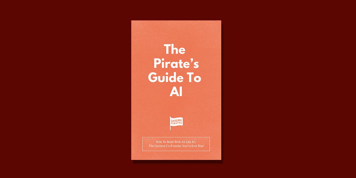 The Pirate's Guide To AI: How To Build With AI Like It's The Greatest Co-Founder You’ve Ever Had [Pa...