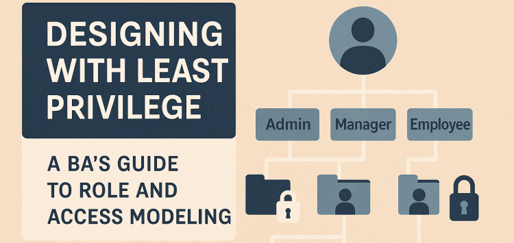 Designing with Least Privilege: A BA’s Guide to Role and Access Modeling.