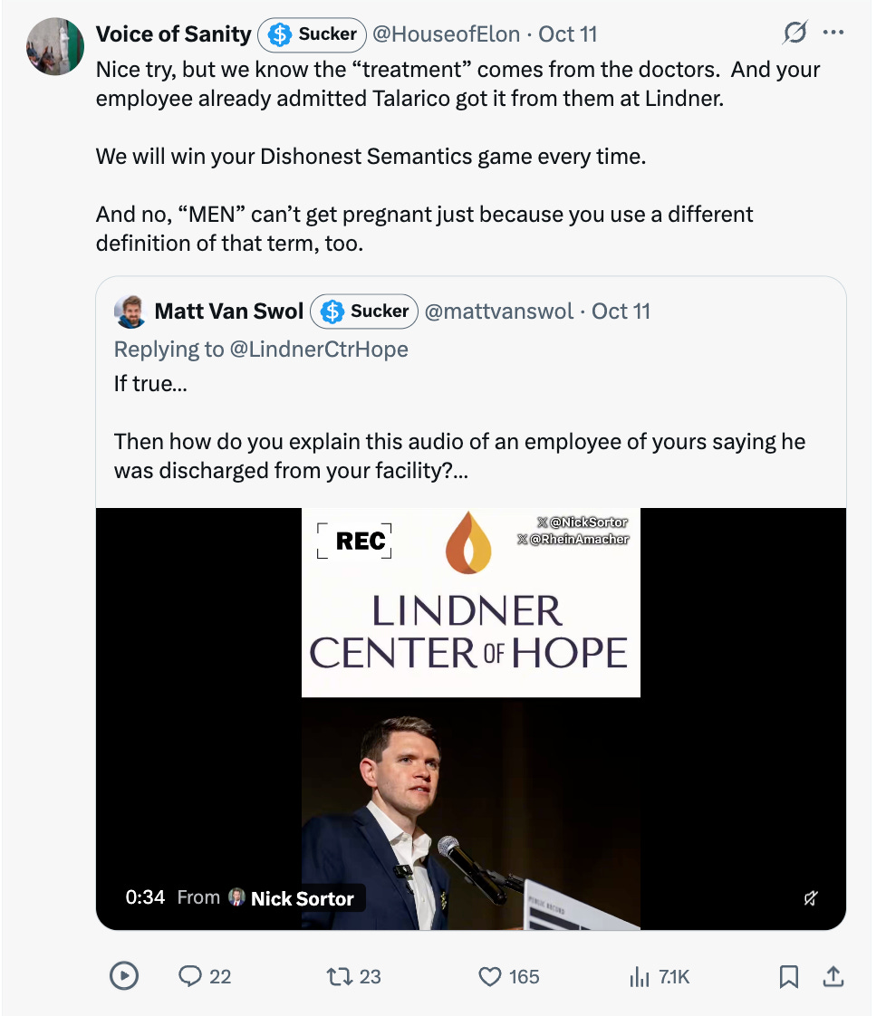 Nice try, but we know the "treatment" comes from the doctors. And your employee already admitted Talarico got it from them at Lindner. We will win your Dishonest Semantics game every time. And no, "MEN" can't get pregnant just because you use a different definition of that term, too.