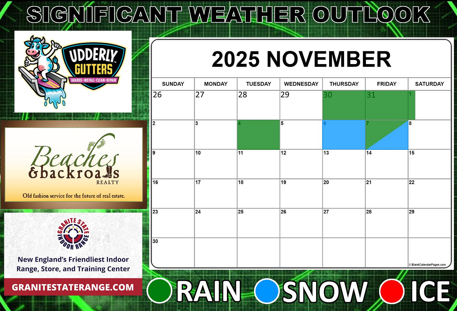 May be an image of map and text that says 'SIGNIFICANT WEATHER OUTLOOK UDDERLY GUTTERS 印AIS-IMSTAL-CIEAN·請EPKR SUNDAY 26 MONDAY 27 2025 NOVEMBER TUESDAY 28 WEDNESDAY 29 2 THURSDAY 30 3 FRIDAY 31 SATURDAY 5 6 10 Beaches &backroals REALTY 8 Old fasbion service to for the future 12 16 real cstate. 13 17 14 18 15 19 23 20 24 21 25 DOR 中 22 26 30 27 New England's Friendliest Indoor Range, Store, and Training Center 28 29 GRANITESTATERANGE.COM RAIN SNOW ICE'