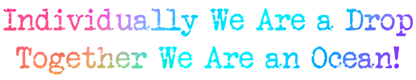 Individually we are a drop, but together, we are an ocean.It's time to make some waves.