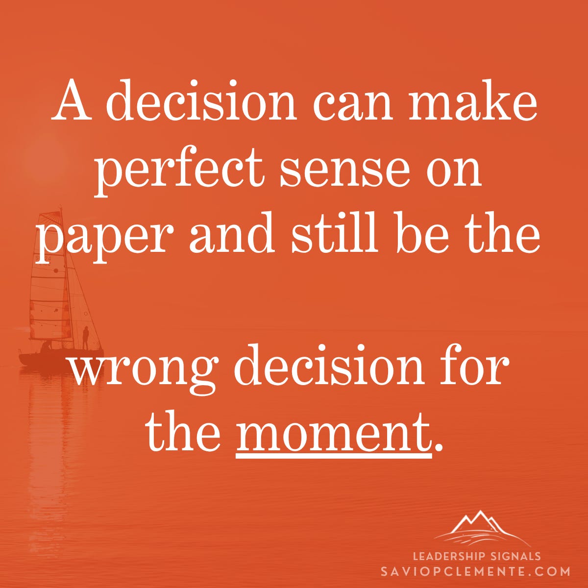 Leadership Signal: "A decision can make perfect sense on paper and still be the wrong decision for the moment." Leadership Signal: "A decision can make perfect sense on paper and still be the wrong decision for the moment."