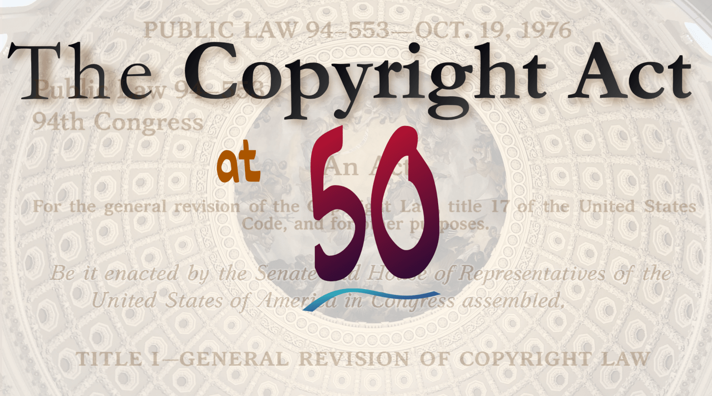 "The Copyright Act at 50" superimposed over the interior of the Capitol Dome and the text of the Copyright Act of 1976