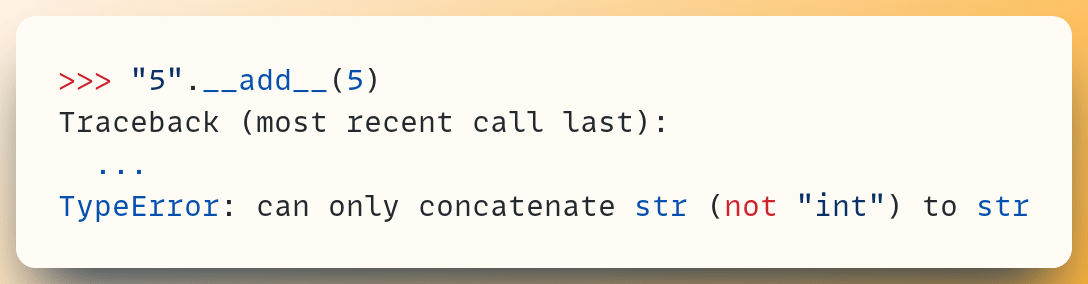 >>> "5".__add__(5) Traceback (most recent call last):  &nbsp;... TypeError: can only concatenate str (not "int") to str