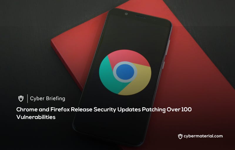 Chrome and Firefox Updates Address Over 100 Vulnerabilities
