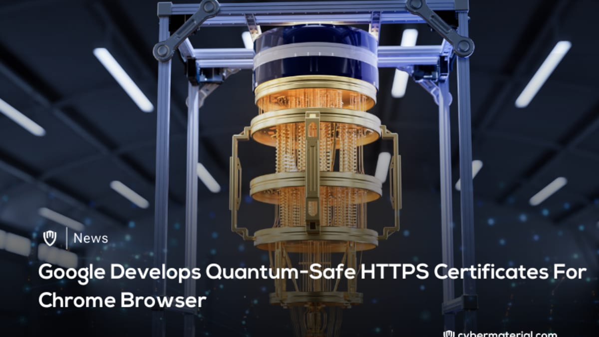 Google Prepares Quantum-Safe Chrome Certificates