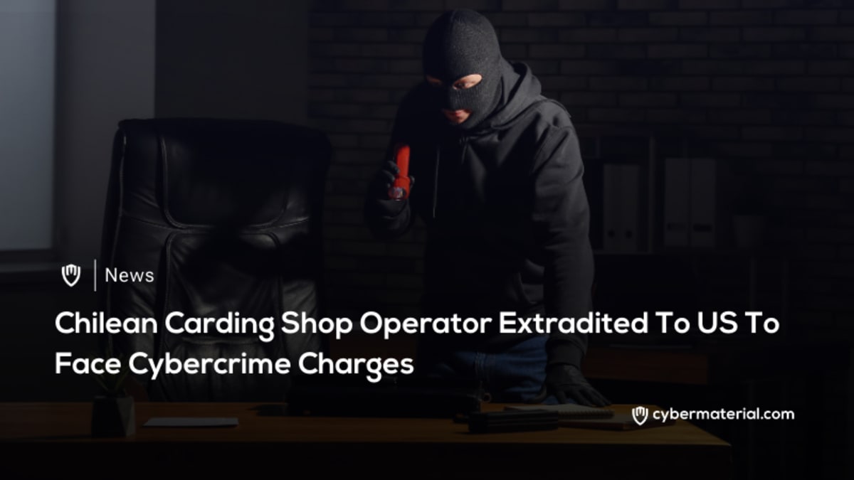 Chilean Carding Operator Extradited to Face Charges