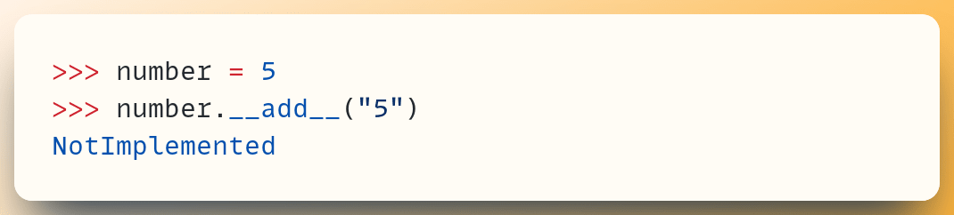 >>> number = 5 >>> number.__add__("5")                              ​ NotImplemented