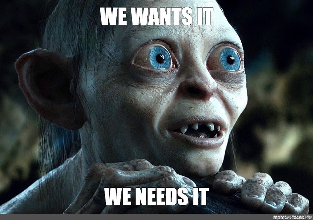 Meme: "WE WANTS IT WE NEEDS IT" - All Templates - Meme-arsenal.com
