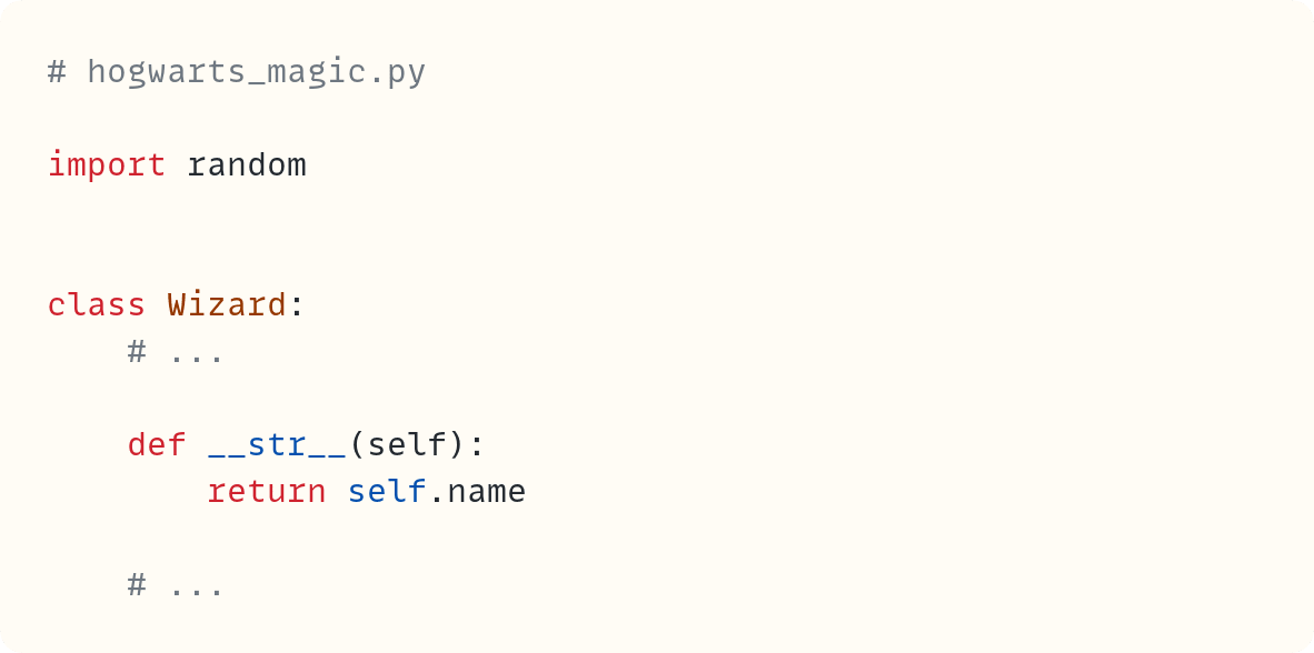 # hogwarts_magic.py  import random   class Wizard:     # ...      def __str__(self):         return self.name      # ...  