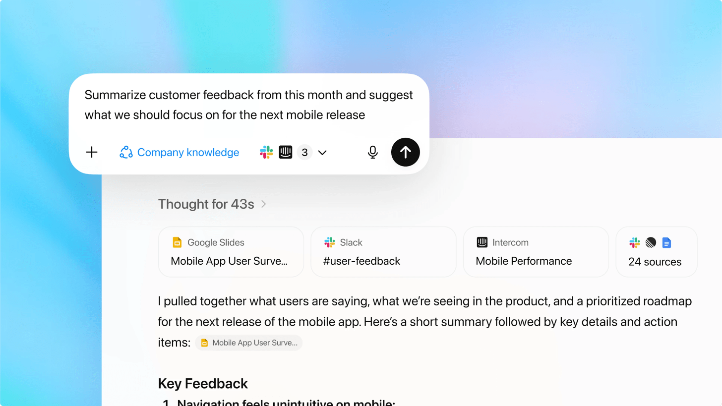 ChatGPT interface showing a prompt reading ‘Summarize customer feedback and strategically prioritize the next mobile release.’ Below, the response references connected company data sources such as Google Slides (‘Mobile App User Survey’), Slack (‘#user-feedback’), and Intercom (‘Mobile Performance’), summarizing user insights and outlining key feedback for the upcoming mobile app release. ChatGPT interface showing a prompt reading ‘Summarize customer feedback and strategically prioritize the next mobile release.’ Below, the response references connected company data sources such as Google Slides (‘Mobile App User Survey’), Slack (‘#user-feedback’), and Intercom (‘Mobile Performance’), summarizing user insights and outlining key feedback for the upcoming mobile app release.