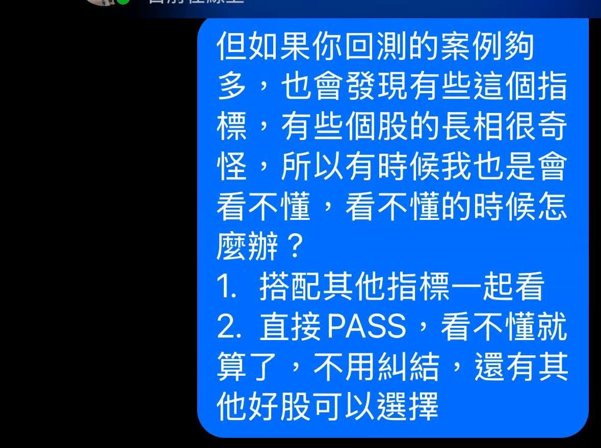 可能是顯示的文字是「但如果你回測的案例夠 多， 也會發現有些這個指 標， 有些個股的長相很奇 怪， 所以有時候我也是會 看不懂，看不懂的時候怎 看不懂， 看不懂的時候怎 麽辦？ 1. 搭配其他指標一起看 2.直接PASS，看不懂就 直接 直接PASS， 2. 看不懂就 算了， 算了，不用糾結，還有其 不用糾結 還有其 他好股可以選擇」的圖像