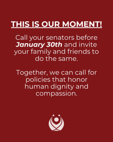 May be an image of text that says 'THIS IS OUR MOMENT! Call your senators before January 30th and invite your family and friends to to do the same. Together, we can call for policies that honor human dignity and compassion.'