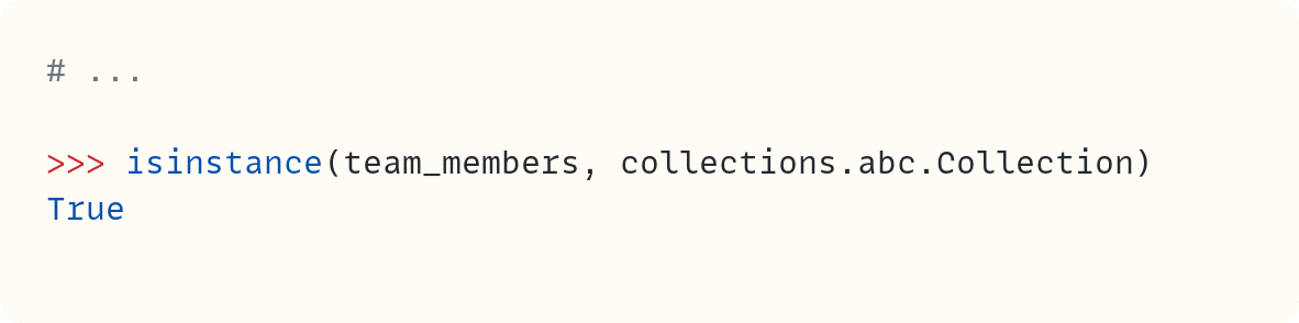 # ...  >>> isinstance(team_members, collections.abc.Collection) True