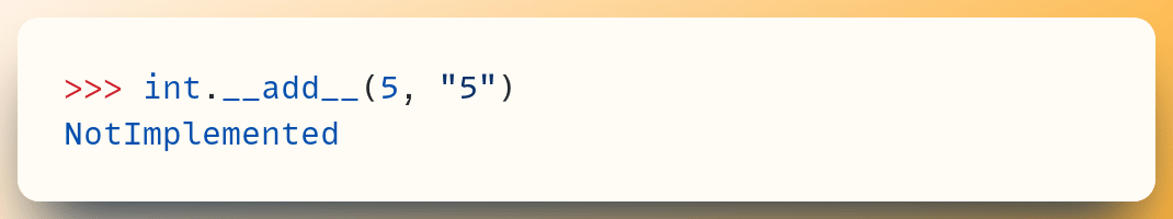 >>> int.__add__(5, "5") #                             ​ NotImplemented
