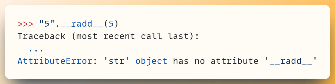 >>> "5".__radd__(5) Traceback (most recent call last):  &nbsp;... AttributeError: 'str' object has no attribute '__radd__'