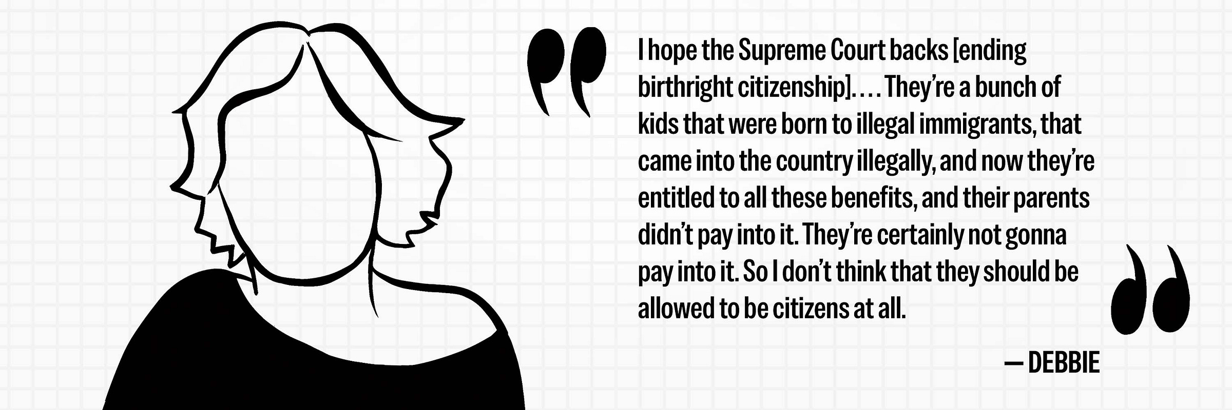  "I anticipation  the Supreme Court backs [ending birthright citizenship]. . . . They’re a clump  of kids that were calved  to amerciable  immigrants, that came into the state  illegally, and present  they’re entitled to each  these benefits, and their parents didn’t wage  into it. They’re surely  not gonna wage  into it. So I don’t deliberation  that they should beryllium  allowed to beryllium  citizens astatine  all."