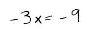 -3x = -9 -3x = -9