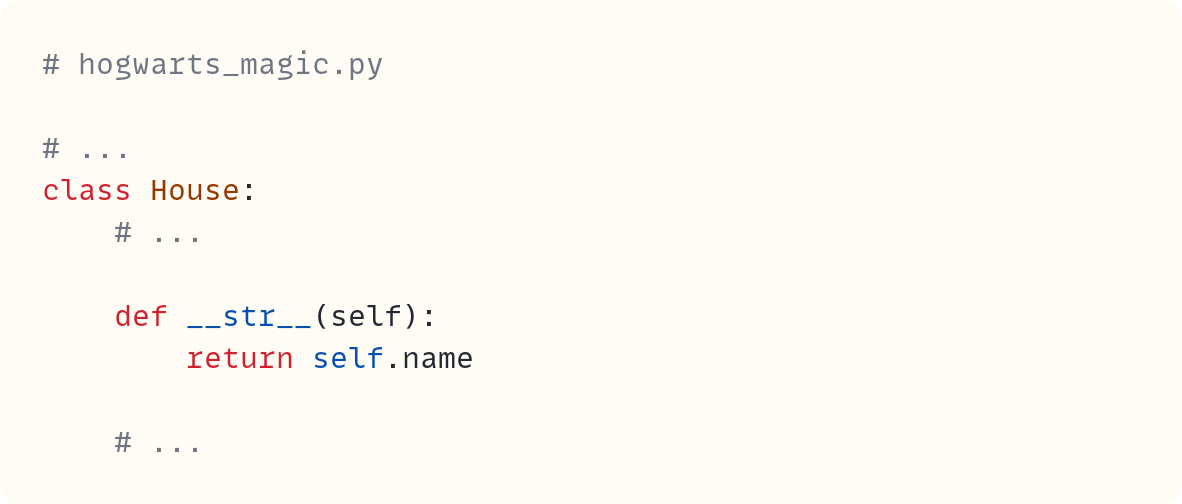 # hogwarts_magic.py  # ... class House:     # ...      def __str__(self):         return self.name      # ... 