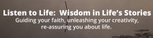 Listen to Life:  Wisdom in Life's Stories
