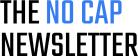 The No Cap Newsletter