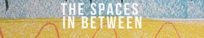 The Spaces in Between 