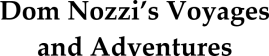 Dom Nozzi's Voyages and Adventures