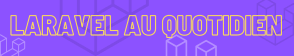 Laravel au quotidien