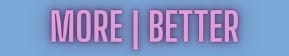More | Better