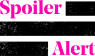 Spoiler Alert