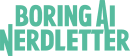 The Boring AI Nerdletter