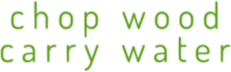 Chop Wood, Carry Water