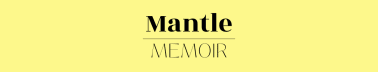 Mantle Memoir