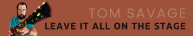 Tom Savage: Leave It All On The Stage
