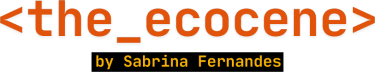 The Ecocene - by Sabrina Fernandes