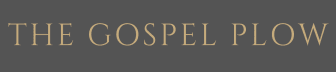 The Gospel Plow: Tilling the Soil of the Kingdom