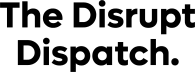 The Disrupt Dispatch