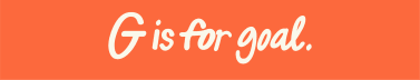 G is for Goal