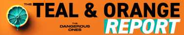 The Teal & Orange Report