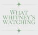 What Whitney's Watching