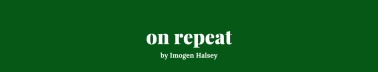 on repeat by Imogen Halsey